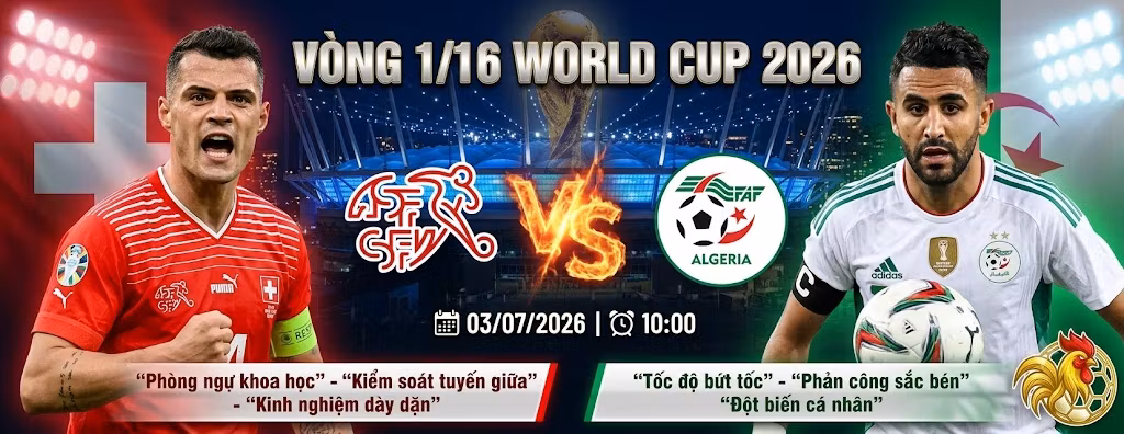 Nhận định Thụy Sĩ vs Algeria (10h00 ngày 3/7) | World Cup 2026